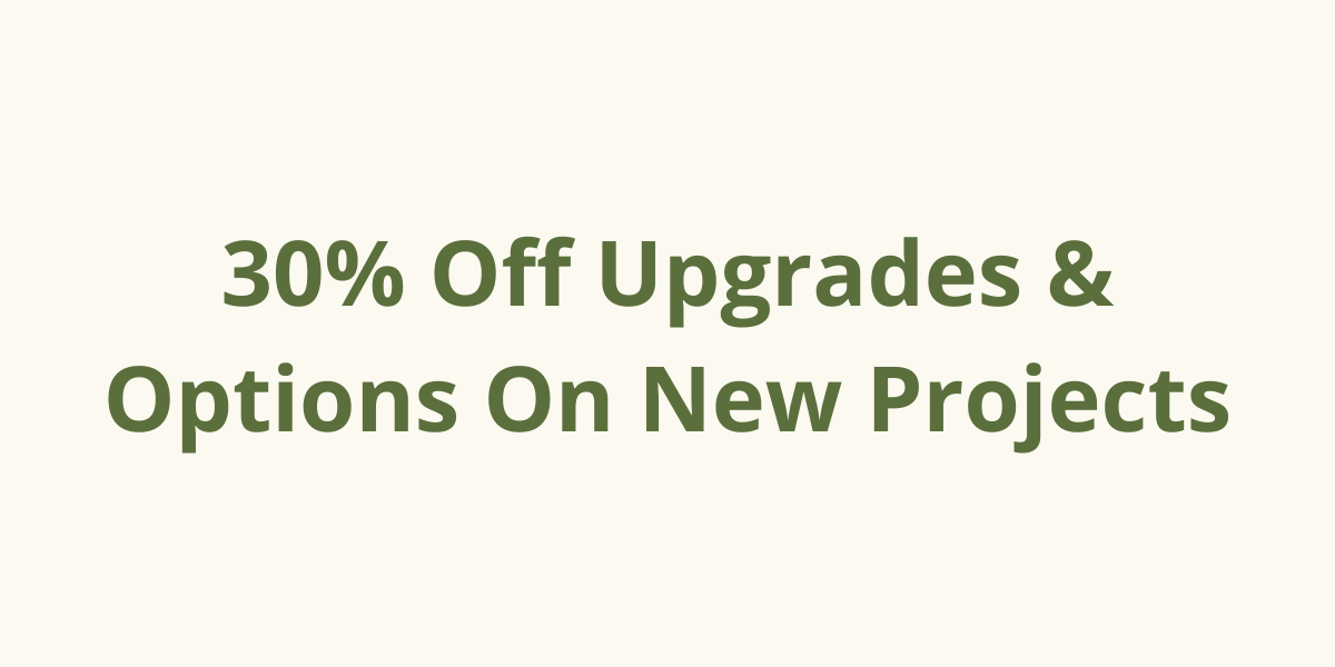 March Sale | 30% Off Upgrades & Options On New Projects